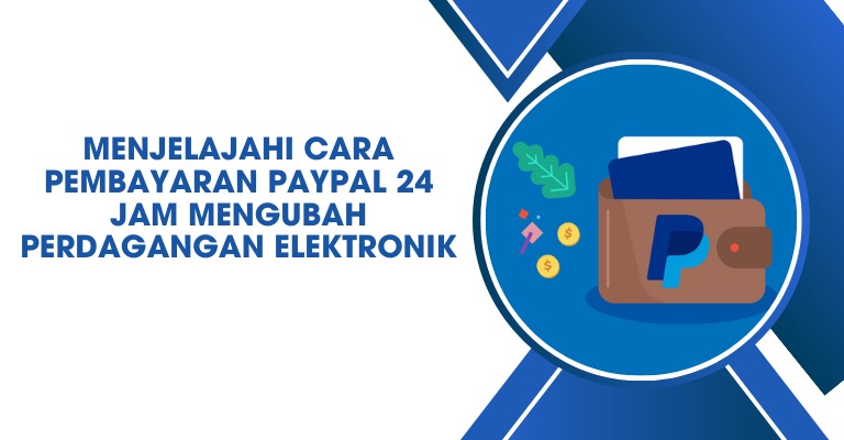 Menjelajahi cara Pembayaran PayPal 24 Jam mengubah Perdagangan Elektronik