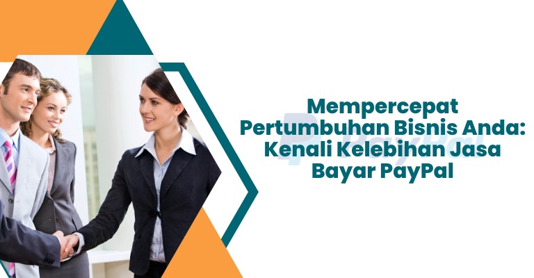 Mempercepat Pertumbuhan Bisnis Anda: Kenali Kelebihan Jasa Bayar PayPal