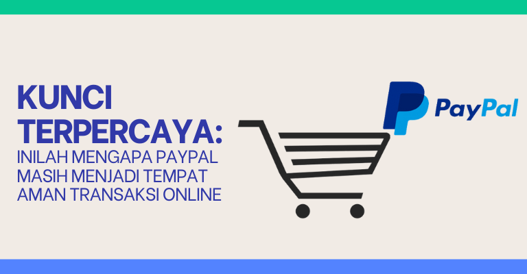 Kunci Terpercaya: Inilah Mengapa PayPal Masih Menjadi Tempat Aman Transaksi Online