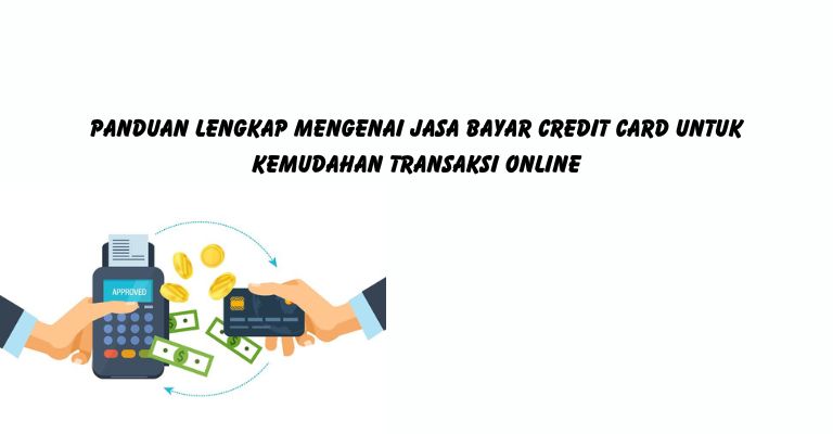 Panduan Lengkap Mengenai Jasa Bayar Credit Card untuk Kemudahan Transaksi Online