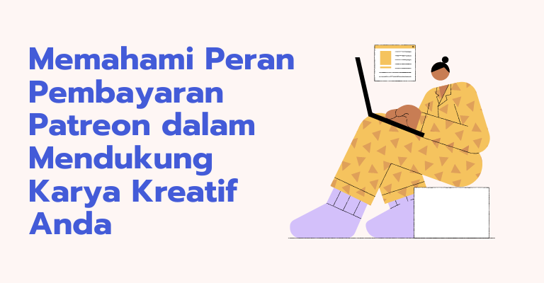 Memahami Peran Pembayaran Patreon dalam Mendukung Karya Kreatif Anda