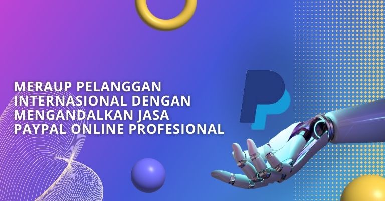 Meraup Pelanggan Internasional dengan Mengandalkan Jasa PayPal Online Profesional