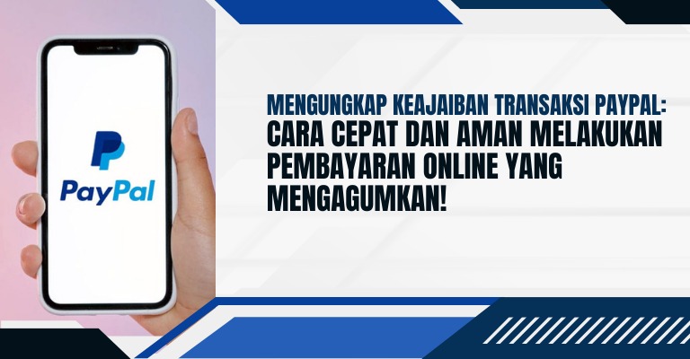 Mengungkap Keajaiban Transaksi PayPal: Cara Cepat dan Aman Melakukan Pembayaran Online yang Mengagumkan!