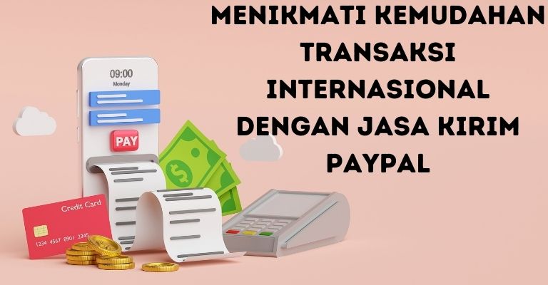 Menikmati Kemudahan Transaksi Internasional dengan Jasa Kirim PayPal