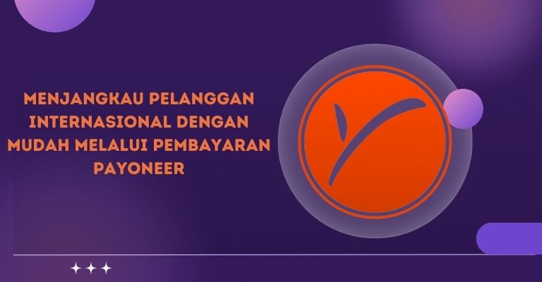 Menjangkau Pelanggan Internasional dengan Mudah melalui Pembayaran Payoneer