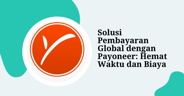 Solusi Pembayaran Global dengan Payoneer: Hemat Waktu dan Biaya