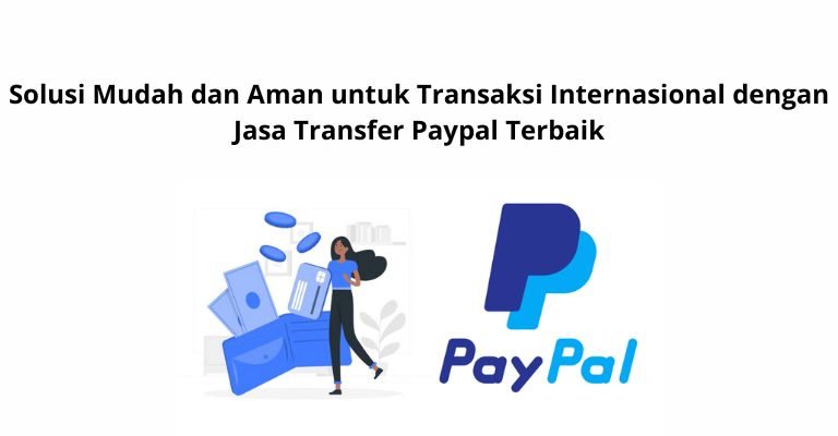 Solusi Mudah dan Aman untuk Transaksi Internasional dengan Jasa Transfer Paypal Terbaik