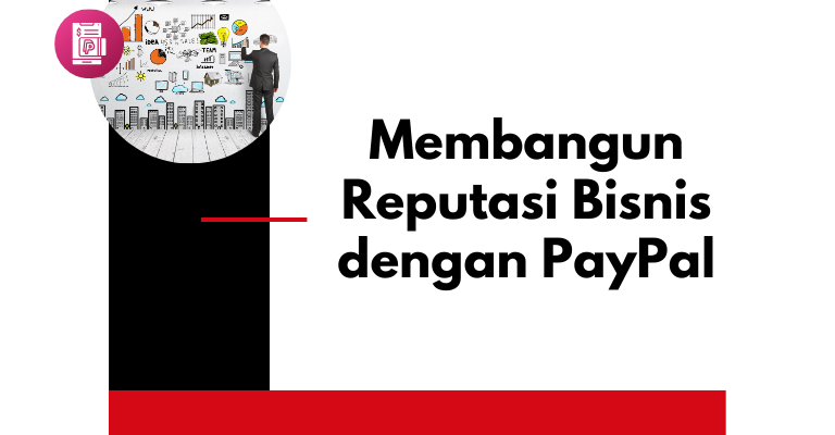 Membangun Reputasi Bisnis dengan PayPal: Panduan Praktis