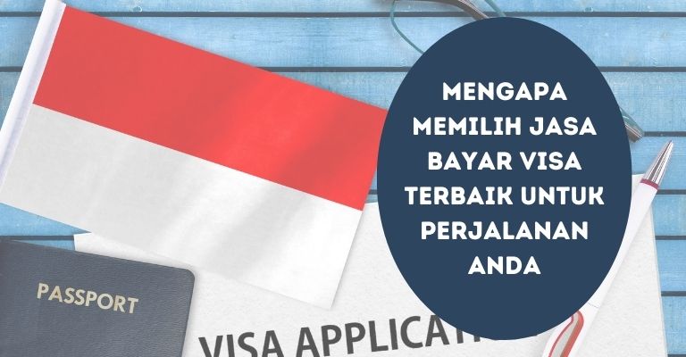 Mengapa Memilih Jasa Bayar Visa Terbaik untuk Perjalanan Anda