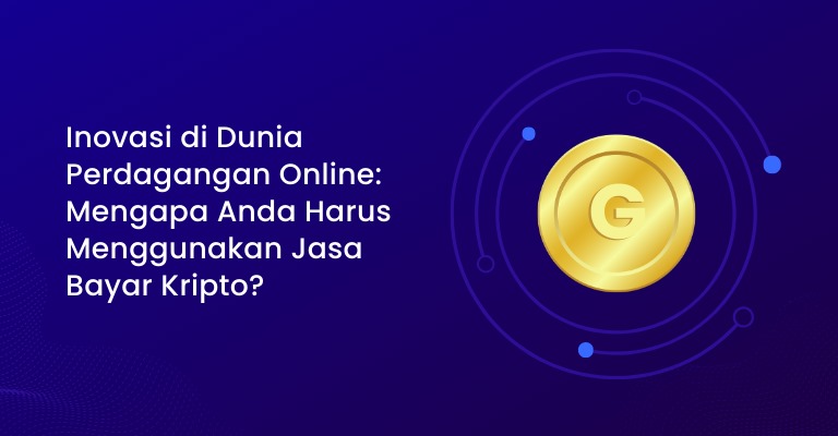 Inovasi di Dunia Perdagangan Online: Mengapa Anda Harus Menggunakan Jasa Bayar Kripto?