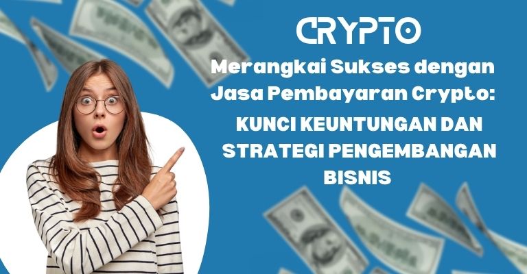 Merangkai Sukses dengan Jasa Pembayaran Crypto: Kunci Keuntungan dan Strategi Pengembangan