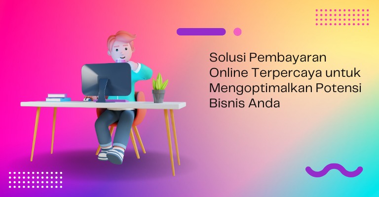 Solusi Pembayaran Online Terpercaya untuk Mengoptimalkan Potensi Bisnis Anda