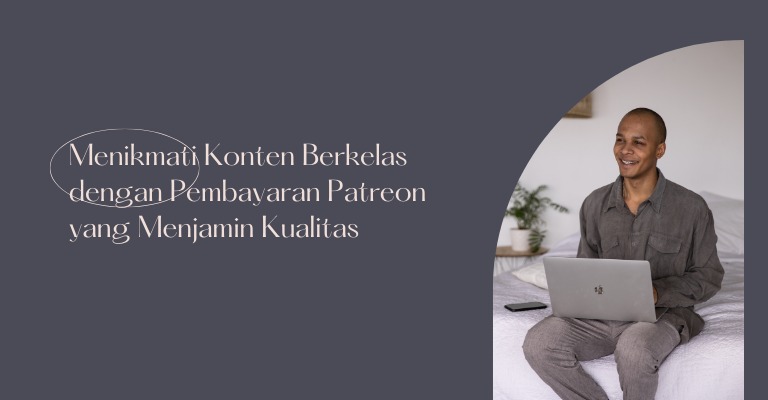 Menikmati Konten Berkelas dengan Pembayaran Patreon yang Menjamin Kualitas