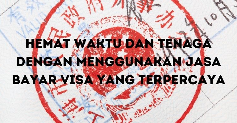 Hemat Waktu dan Tenaga dengan Menggunakan Jasa Bayar Visa yang Terpercaya