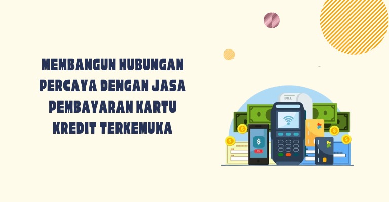 Membangun Hubungan Percaya dengan Jasa Pembayaran Kartu Kredit Terkemuka