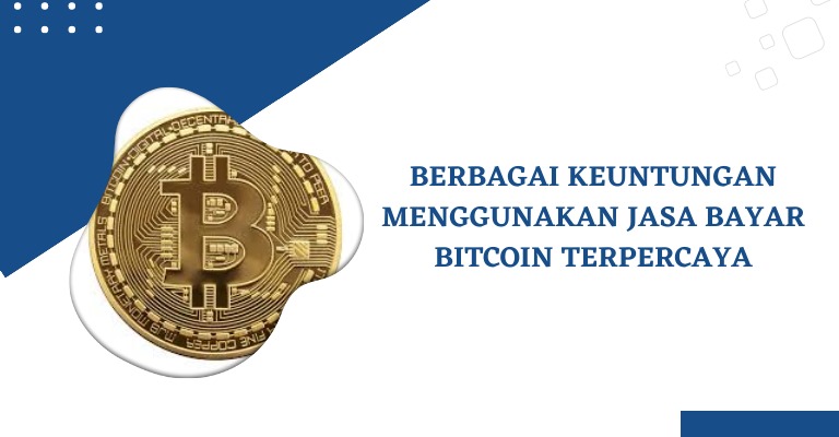 Berbagai Keuntungan Menggunakan Jasa Bayar Bitcoin Terpercaya