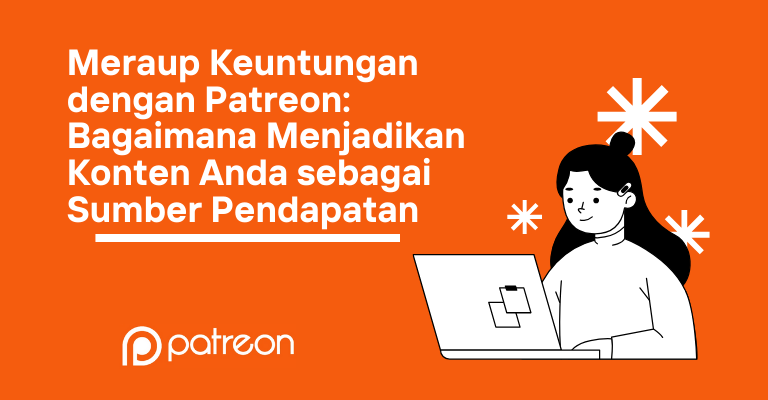 Meraup Keuntungan dengan Patreon: Bagaimana Menjadikan Konten Anda sebagai Sumber Pendapatan