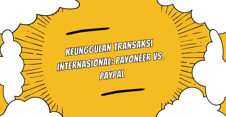 Keunggulan Transaksi Internasional: Payoneer vs. PayPal