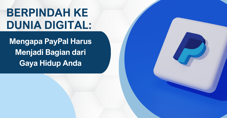 Berpindah ke Dunia Digital: Mengapa PayPal Harus Menjadi Bagian dari Gaya Hidup Anda