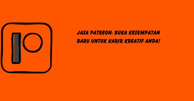 Jasa Patreon: Buka Kesempatan Baru untuk Karir Kreatif Anda!