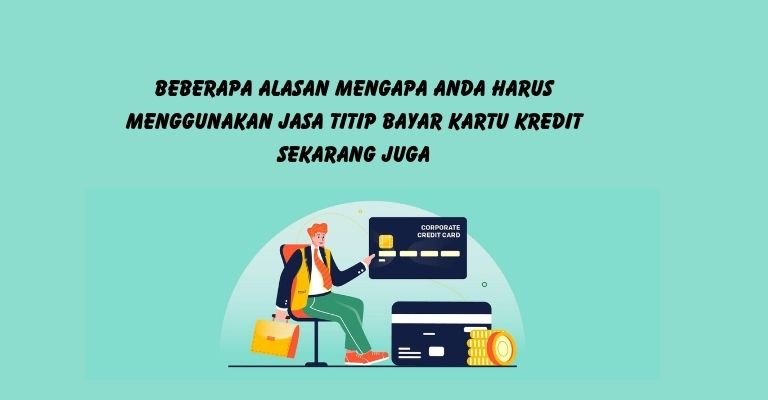 Beberapa Alasan Mengapa Anda Harus Menggunakan Jasa Titip Bayar Kartu Kredit Sekarang Juga