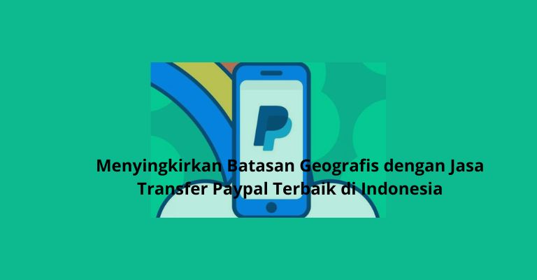 Menyingkirkan Batasan Geografis dengan Jasa Transfer Paypal Terbaik di Indonesia