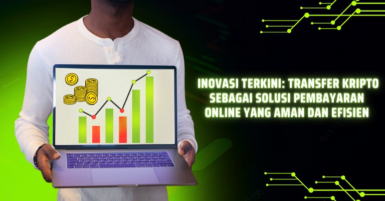 Inovasi Terkini: Transfer Kripto sebagai Solusi Pembayaran Online yang Aman dan Efisien