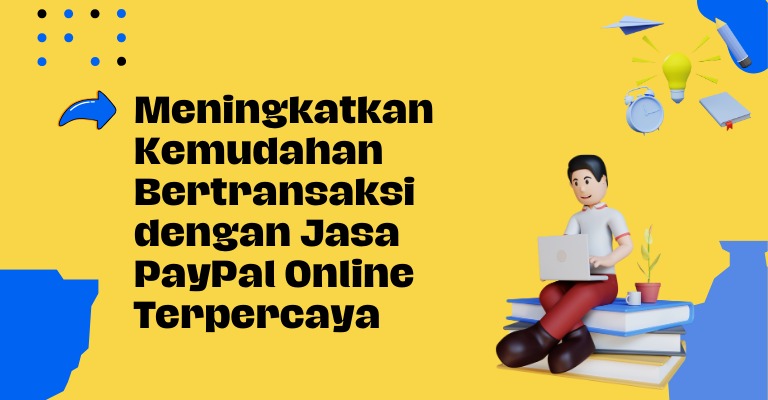 Meningkatkan Kemudahan Bertransaksi dengan Jasa PayPal Online Terpercaya