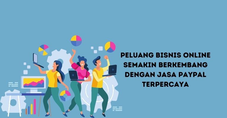 Peluang Bisnis Online Semakin Berkembang dengan Jasa PayPal Terpercaya