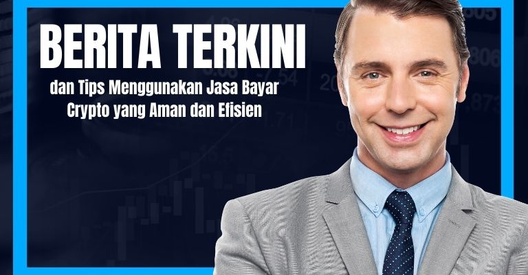 Berita Terkini dan Tips Menggunakan Jasa Bayar Crypto yang Aman dan Efisien