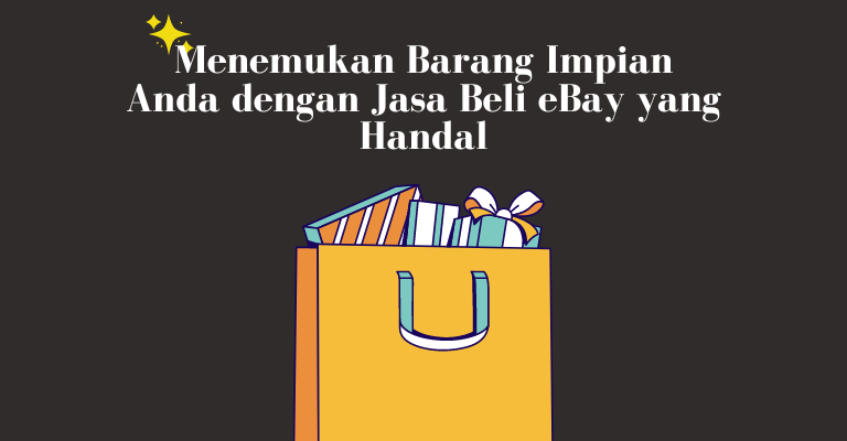 Menemukan Barang Impian Anda dengan Jasa Beli eBay yang Handal