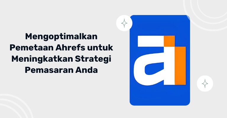 Mengoptimalkan Pemetaan Ahrefs untuk Meningkatkan Strategi Pemasaran Anda