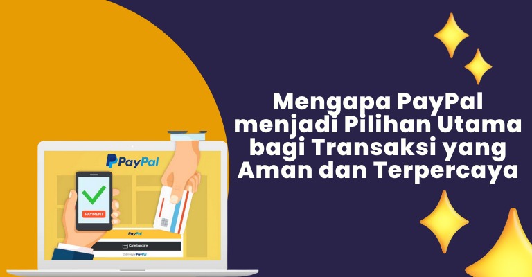 Mengapa PayPal menjadi Pilihan Utama bagi Transaksi yang Aman dan Terpercaya