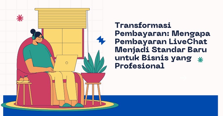 Transformasi Pembayaran: Mengapa Pembayaran LiveChat Menjadi Standar Baru untuk Bisnis yang Profesional