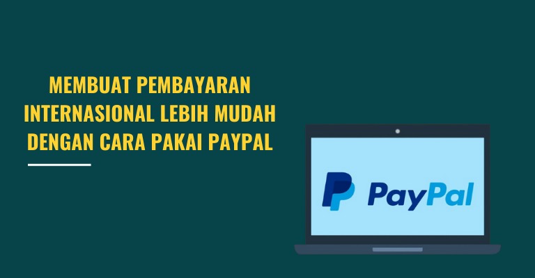 Membuat Pembayaran Internasional Lebih Mudah dengan Cara Pakai PayPal