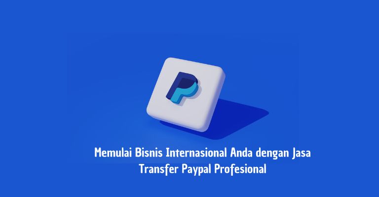 Memulai Bisnis Internasional Anda dengan Jasa Transfer Paypal Profesional