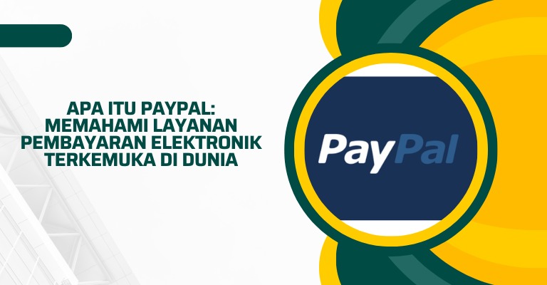 Apa Itu PayPal: Memahami Layanan Pembayaran Elektronik Terkemuka di Dunia