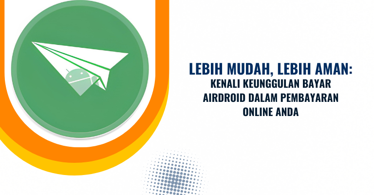 Lebih Mudah, Lebih Aman: Kenali Keunggulan Bayar Airdroid dalam Pembayaran Online Anda