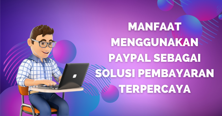 Manfaat menggunakan PayPal sebagai Solusi Pembayaran Terpercaya