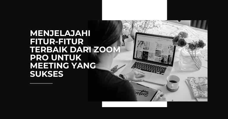 Menjelajahi Fitur-Fitur Terbaik dari Zoom Pro untuk Meeting yang Sukses