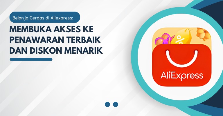 Belanja Cerdas di Aliexpress: Membuka Akses ke Penawaran Terbaik dan Diskon Menarik