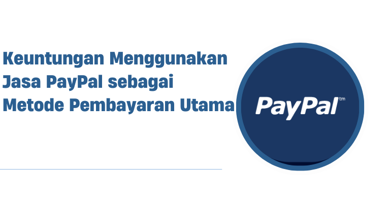 Keuntungan Menggunakan Jasa PayPal sebagai Metode Pembayaran Utama