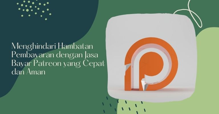 Menghindari Hambatan Pembayaran dengan Jasa Bayar Patreon yang Cepat dan Aman