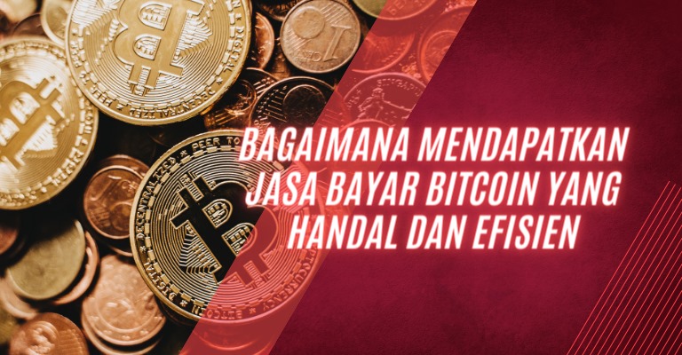 Bagaimana Mendapatkan Jasa Bayar Bitcoin yang Handal dan Efisien