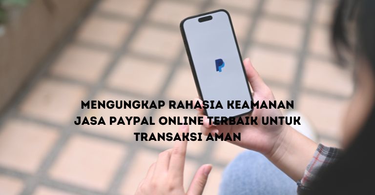 Mengungkap Rahasia Keamanan Jasa PayPal Online Terbaik untuk Transaksi Aman