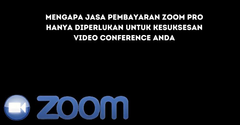 Mengapa Jasa Pembayaran Zoom Pro Hanya Diperlukan untuk Kesuksesan Video Conference Anda