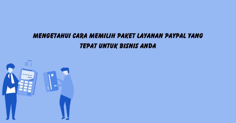 Mengetahui Cara Memilih Paket Layanan PayPal yang Tepat untuk Bisnis Anda