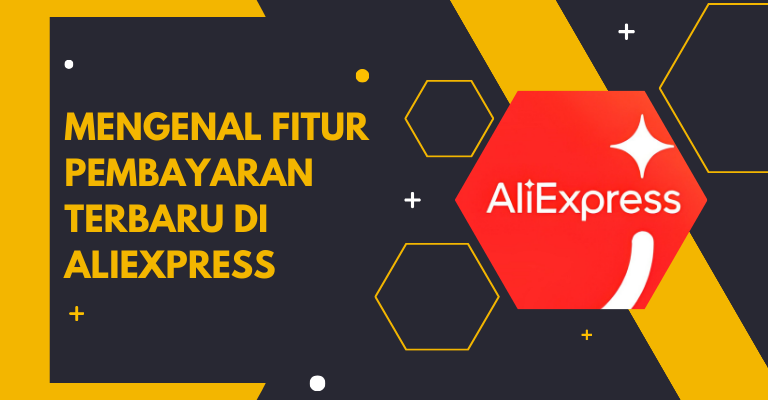 Mengenal Fitur Pembayaran Terbaru di AliExpress