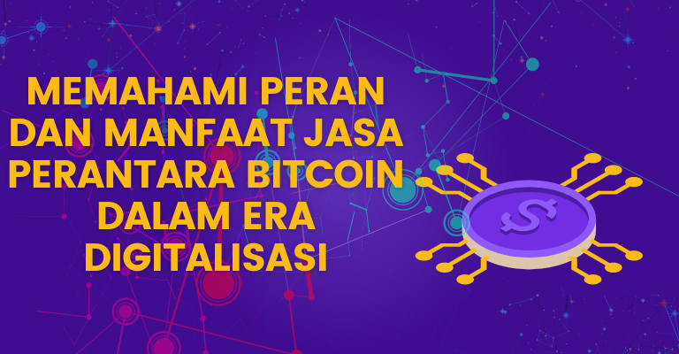 Memahami Peran dan Manfaat Jasa Perantara Bitcoin dalam Era Digitalisasi