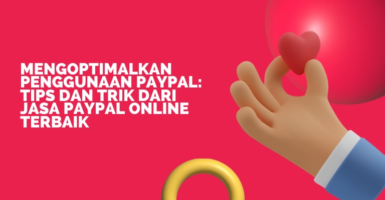 Mengoptimalkan Penggunaan PayPal: Tips dan Trik dari Jasa PayPal Online Terbaik